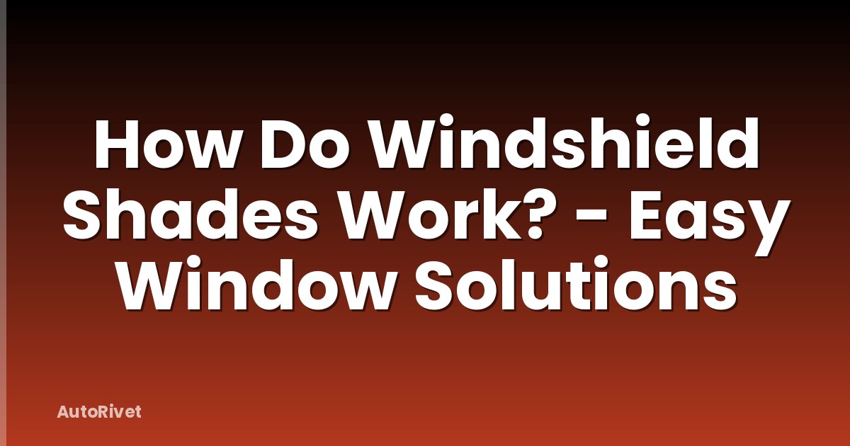 How Do Windshield Shades Work? - Easy Window Solutions