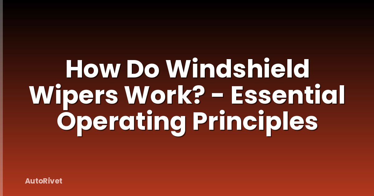 How Do Windshield Wipers Work? - Essential Operating Principles