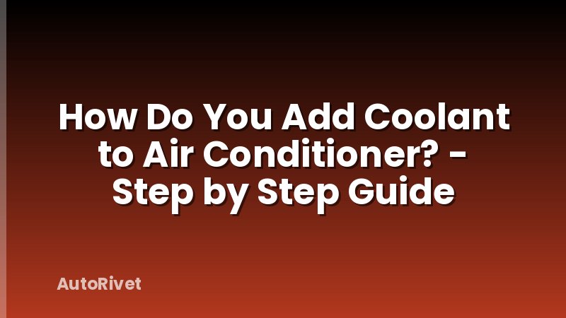 How Do You Add Coolant to Air Conditioner? - Step by Step Guide