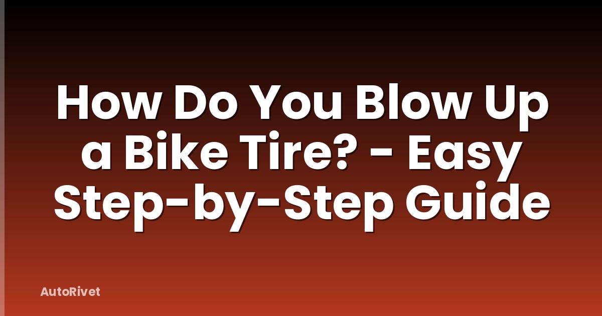 How Do You Blow Up a Bike Tire? - Easy Step-by-Step Guide
