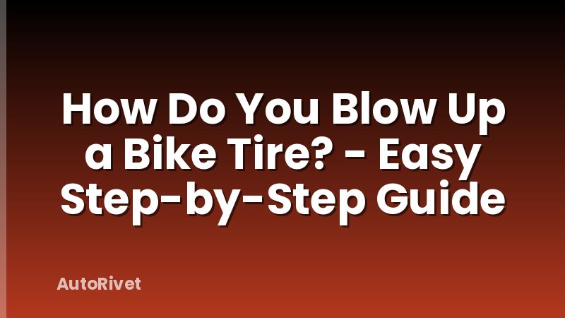 How Do You Blow Up a Bike Tire? - Easy Step-by-Step Guide