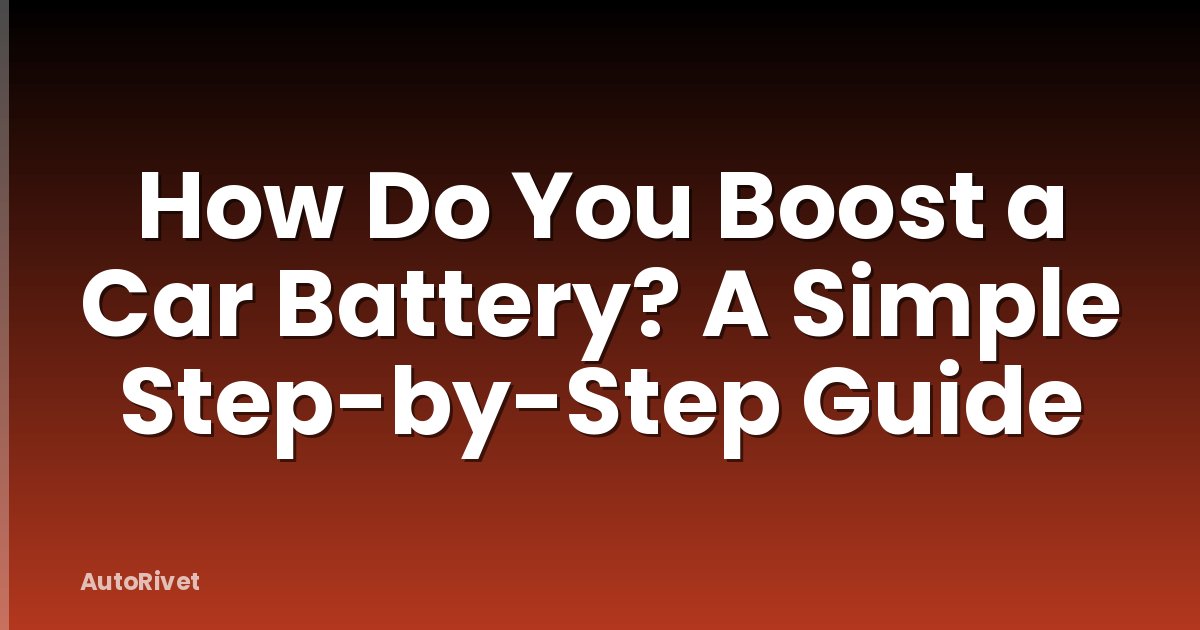 How Do You Boost a Car Battery? A Simple Step-by-Step Guide