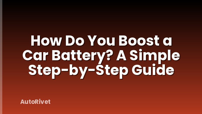 How Do You Boost a Car Battery? A Simple Step-by-Step Guide
