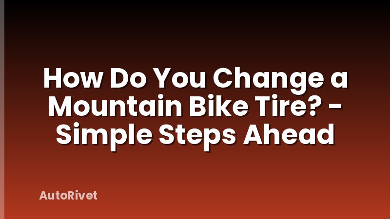 How Do You Change a Mountain Bike Tire? - Simple Steps Ahead