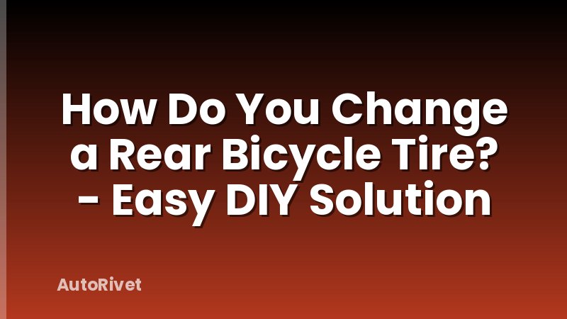 How Do You Change a Rear Bicycle Tire? - Easy DIY Solution