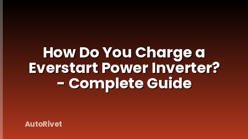 How Do You Charge a Everstart Power Inverter? - Complete Guide
