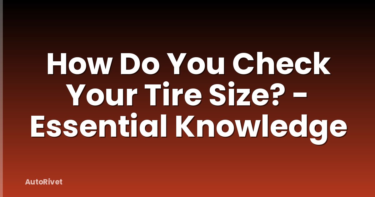 How Do You Check Your Tire Size? - Essential Knowledge