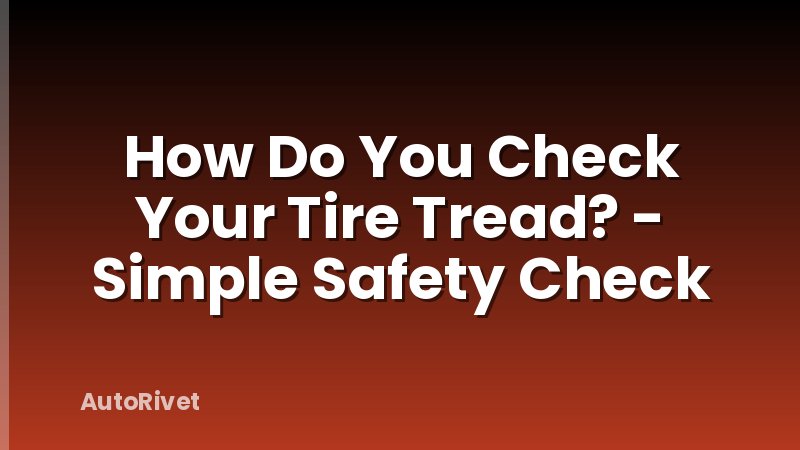 How Do You Check Your Tire Tread? - Simple Safety Check