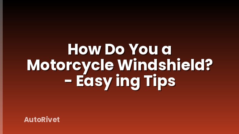 How Do You a Motorcycle Windshield? - Easy ing Tips
