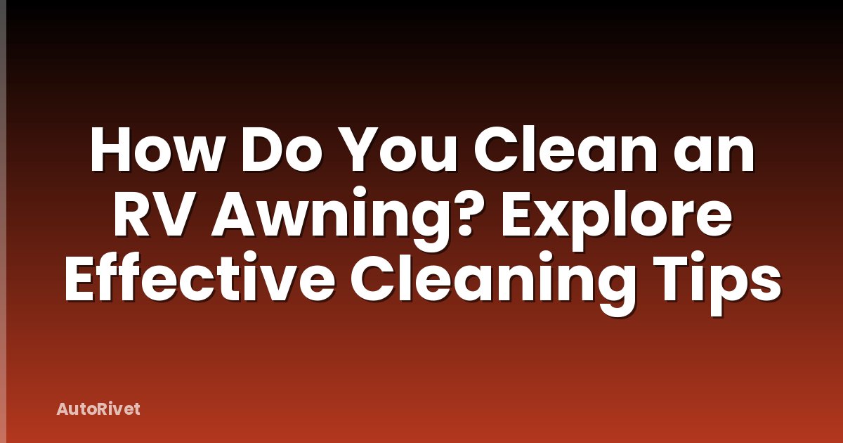 How Do You Clean an RV Awning? Explore Effective Cleaning Tips