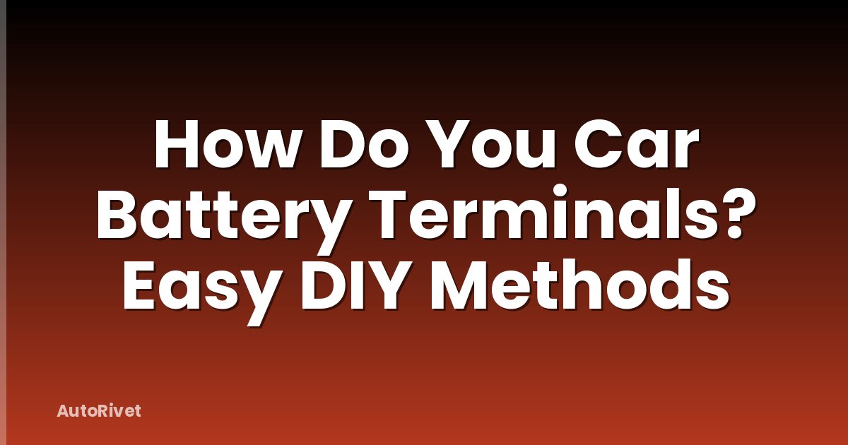 How Do You Car Battery Terminals? Easy DIY Methods