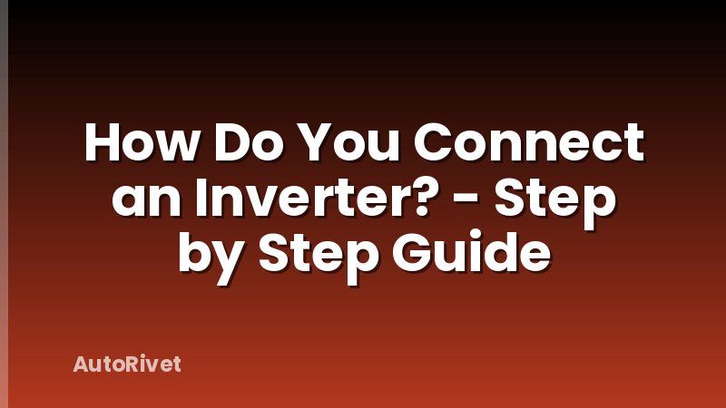 How Do You Connect an Inverter? - Step by Step Guide
