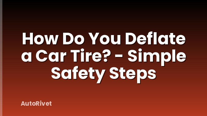 How Do You Deflate a Car Tire? - Simple Safety Steps