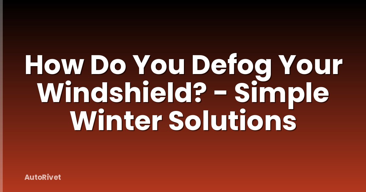 How Do You Defog Your Windshield? - Simple Winter Solutions