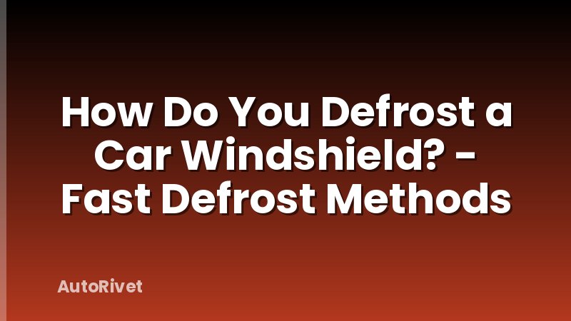 How Do You Defrost a Car Windshield? - Fast Defrost Methods