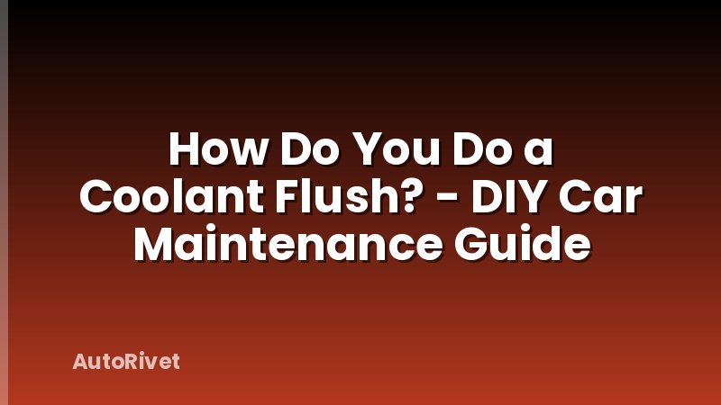 How Do You Do a Coolant Flush? - DIY Car Maintenance Guide