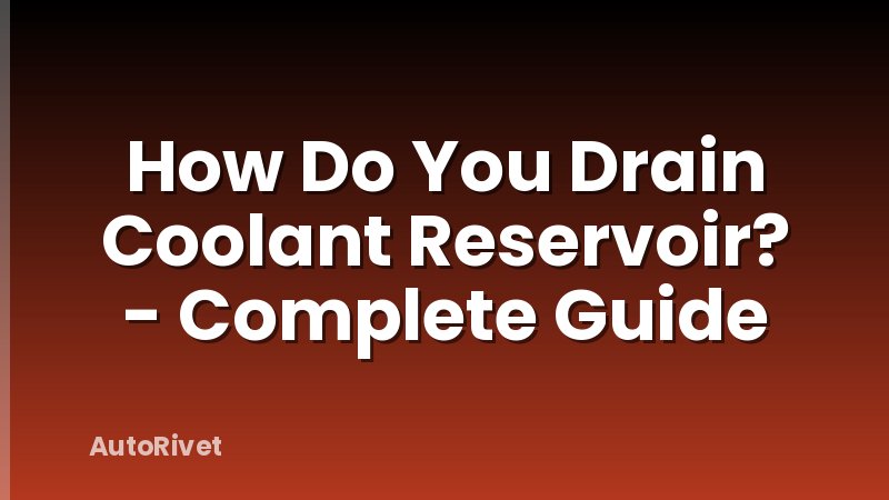 How Do You Drain Coolant Reservoir? - Complete Guide