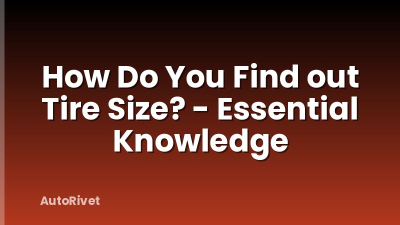 How Do You Find out Tire Size? - Essential Knowledge