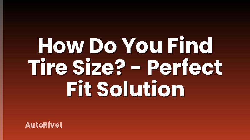 How Do You Find Tire Size? - Perfect Fit Solution
