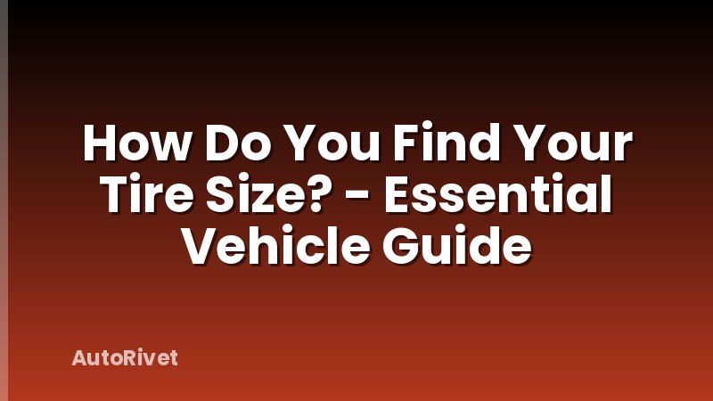 How Do You Find Your Tire Size? - Essential Vehicle Guide