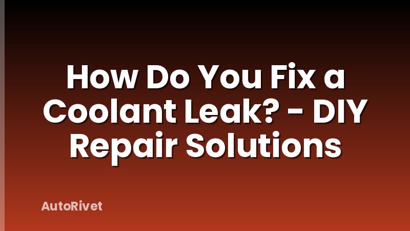 How Do You Fix a Coolant Leak? - DIY Repair Solutions