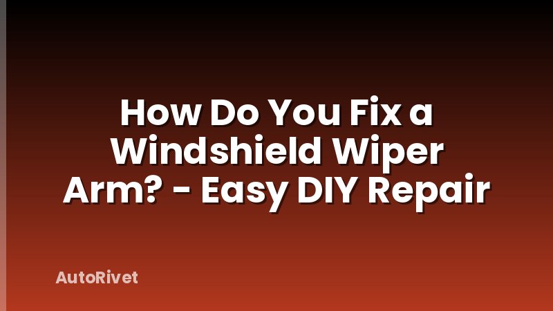 How Do You Fix a Windshield Wiper Arm? - Easy DIY Repair