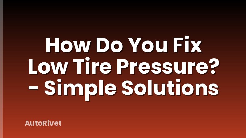 How Do You Fix Low Tire Pressure? - Simple Solutions