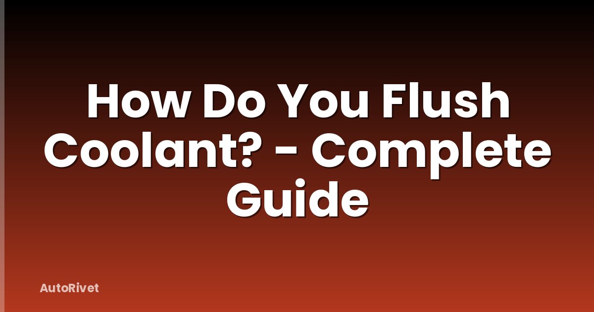How Do You Flush Coolant? - Complete Guide
