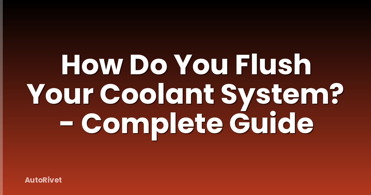 How Do You Flush Your Coolant System? - Complete Guide