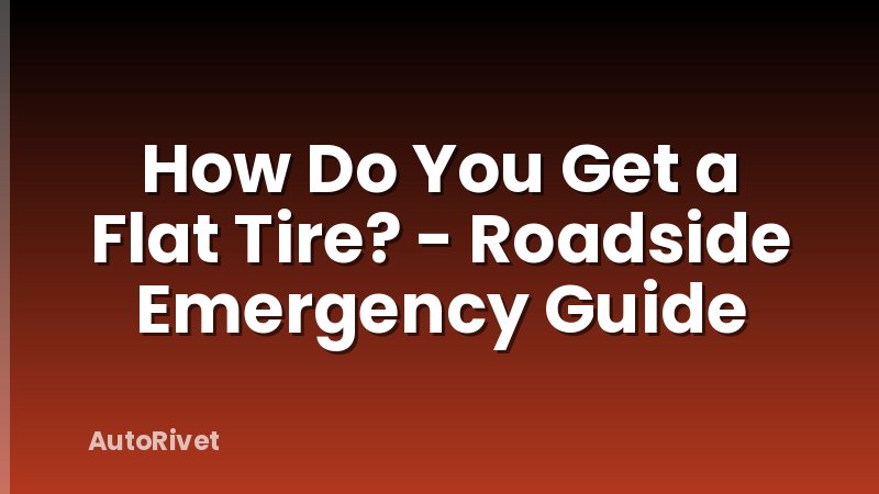 How Do You Get a Flat Tire? - Roadside Emergency Guide