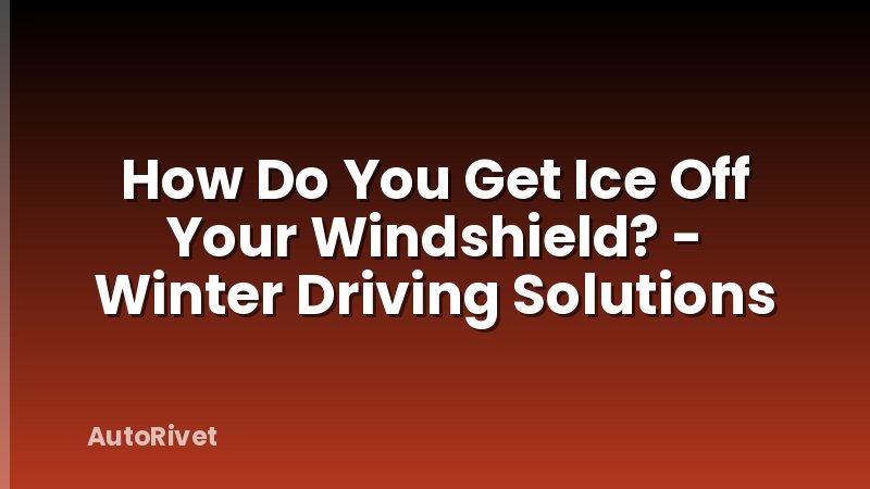 How Do You Get Ice Off Your Windshield? - Winter Driving Solutions