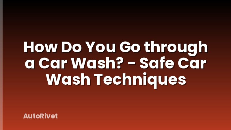 How Do You Go through a Car Wash? - Safe Car Wash Techniques