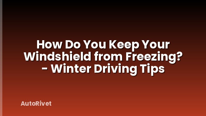How Do You Keep Your Windshield from Freezing? - Winter Driving Tips