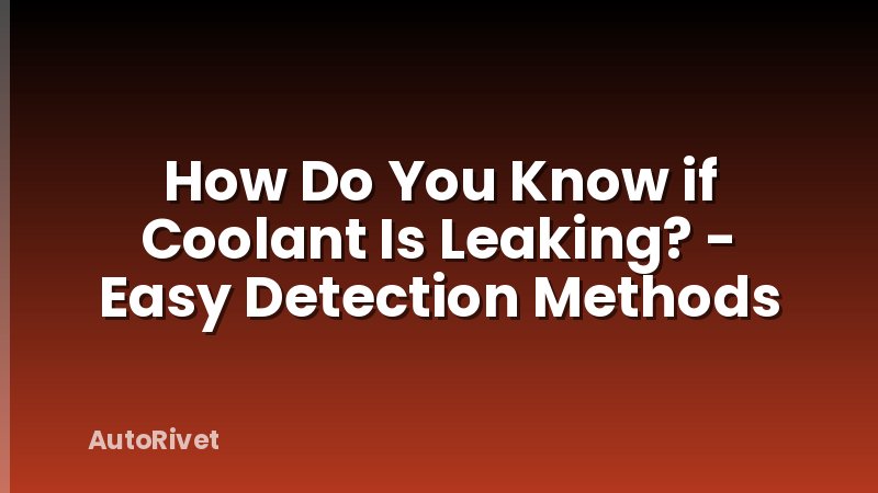 How Do You Know if Coolant Is Leaking? - Easy Detection Methods