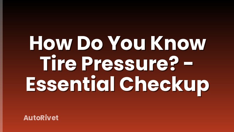 How Do You Know Tire Pressure? - Essential Checkup