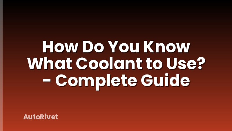 How Do You Know What Coolant to Use? - Complete Guide