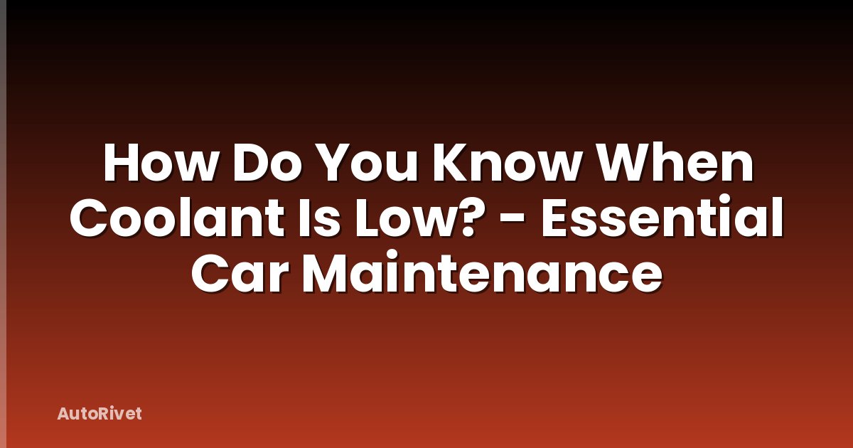 How Do You Know When Coolant Is Low? - Essential Car Maintenance