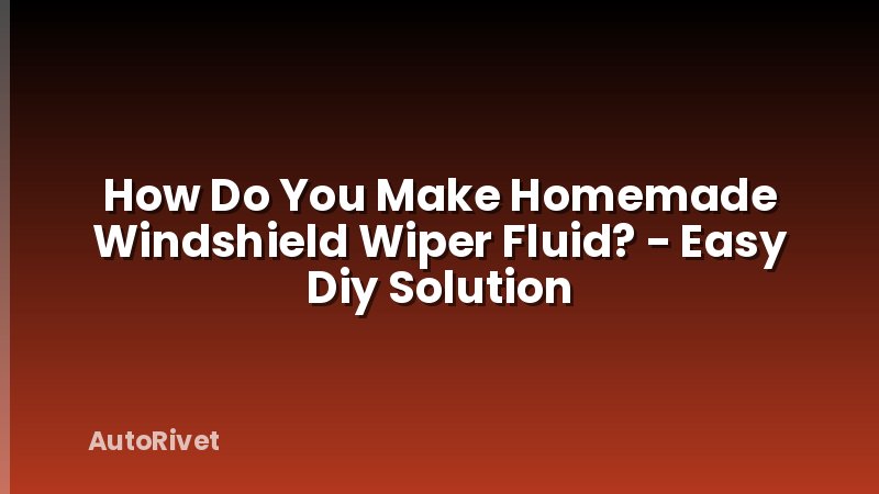 How Do You Make Homemade Windshield Wiper Fluid? - Easy Diy Solution