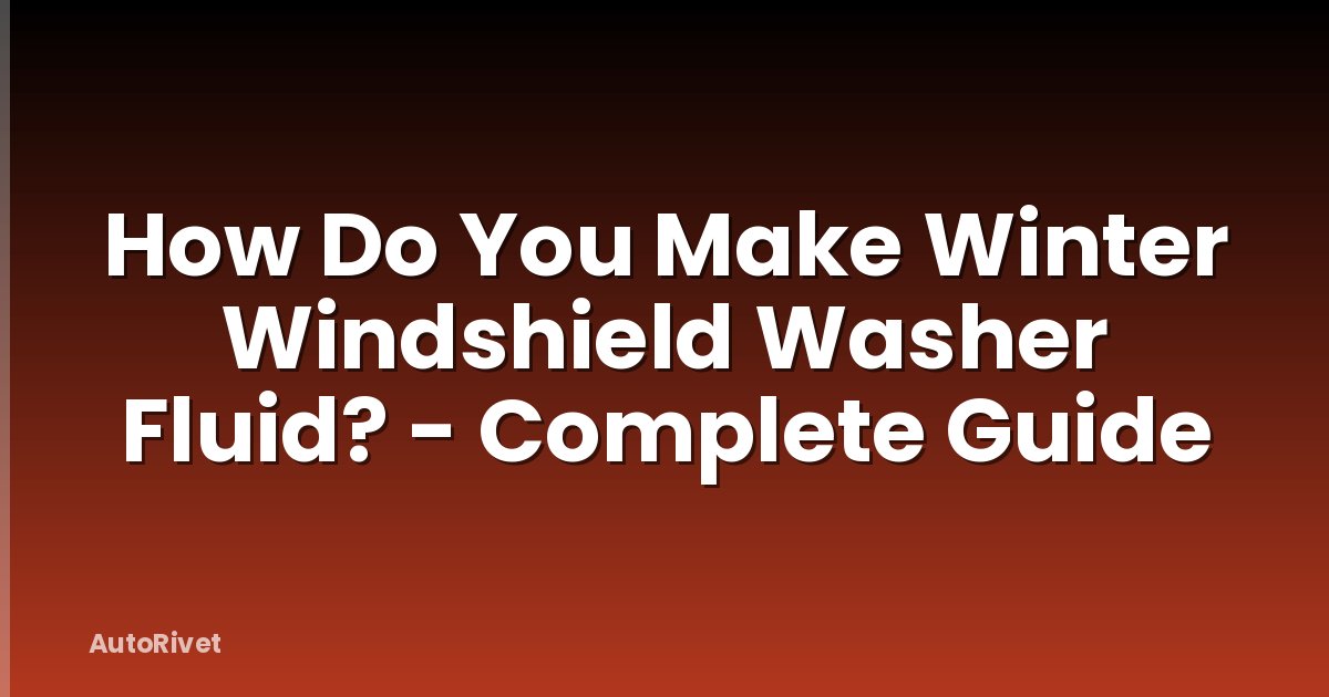 How Do You Make Winter Windshield Washer Fluid? - Complete Guide