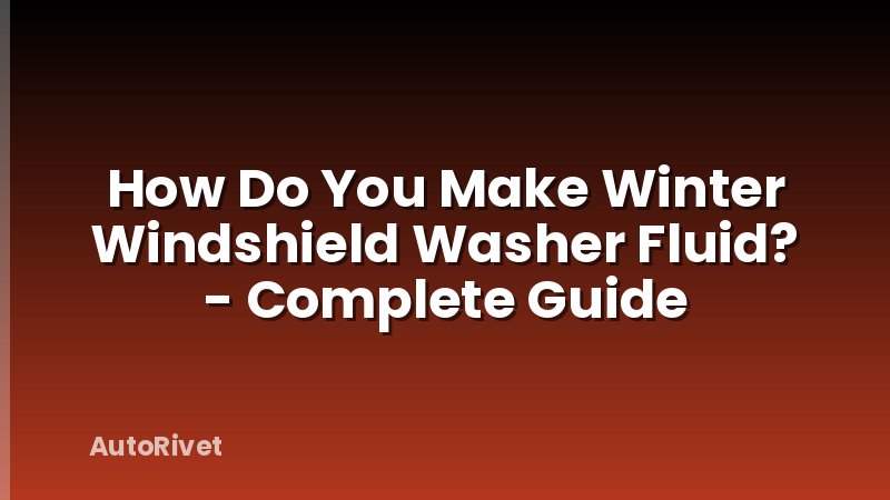 How Do You Make Winter Windshield Washer Fluid? - Complete Guide