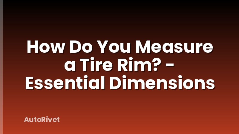 How Do You Measure a Tire Rim? - Essential Dimensions
