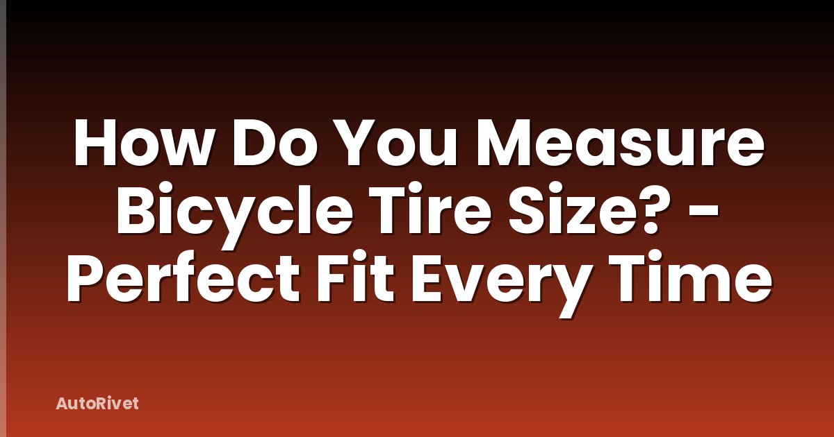 How Do You Measure Bicycle Tire Size? - Perfect Fit Every Time