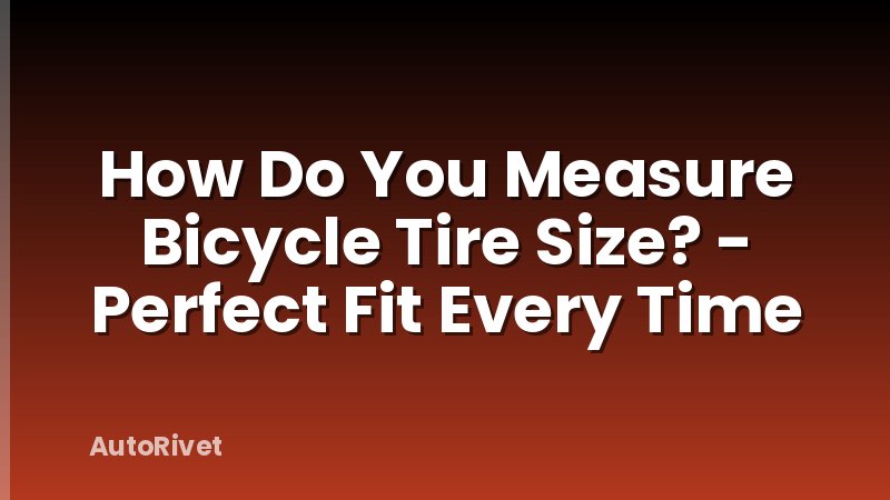 How Do You Measure Bicycle Tire Size? - Perfect Fit Every Time