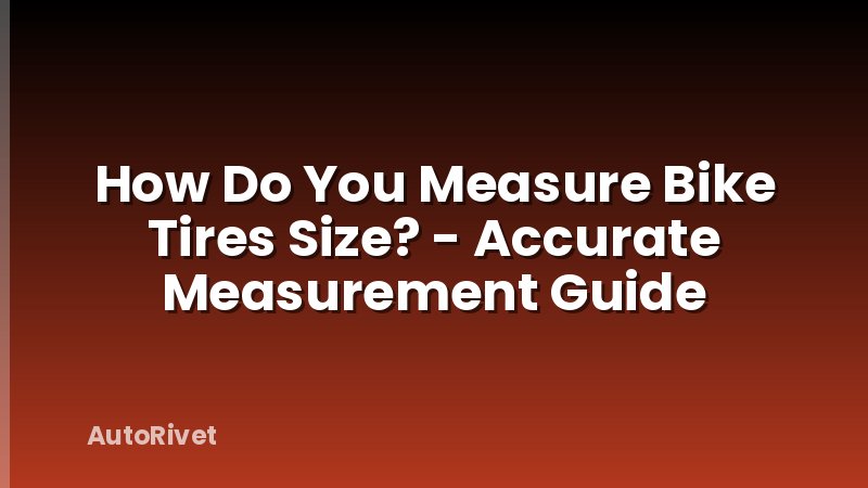 How Do You Measure Bike Tires Size? - Accurate Measurement Guide
