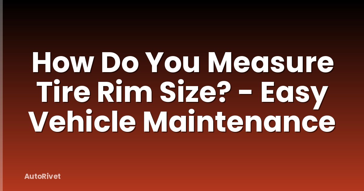 How Do You Measure Tire Rim Size? - Easy Vehicle Maintenance