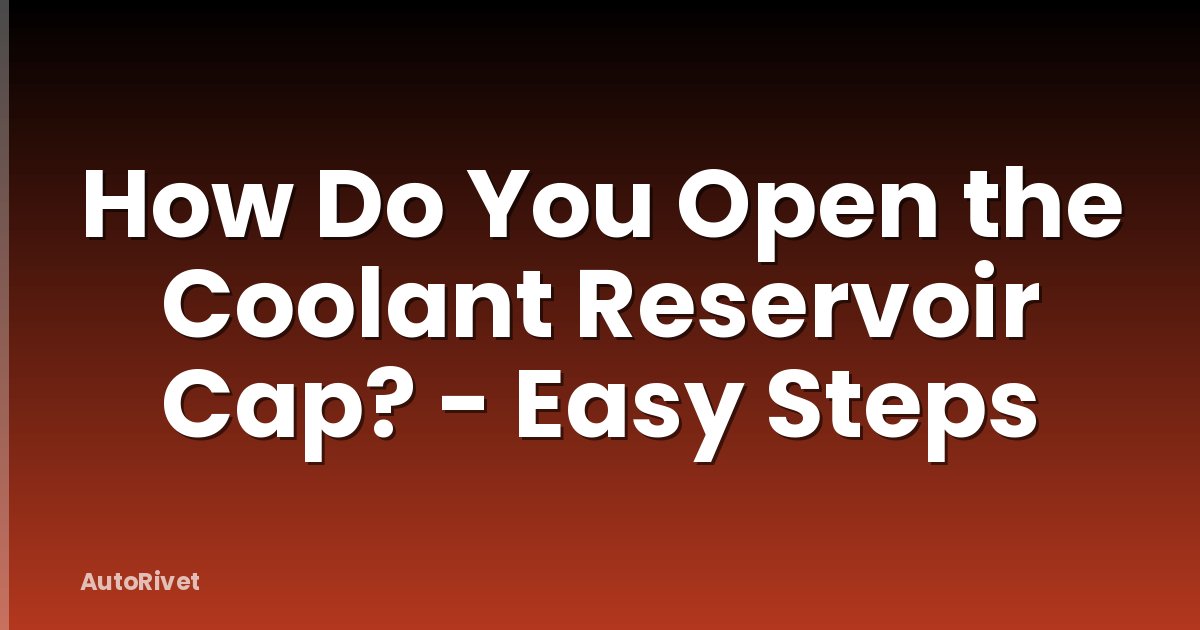 How Do You Open the Coolant Reservoir Cap? - Easy Steps