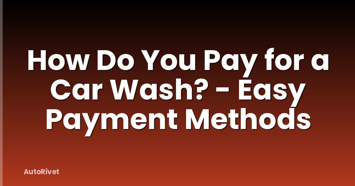 How Do You Pay for a Car Wash? - Easy Payment Methods