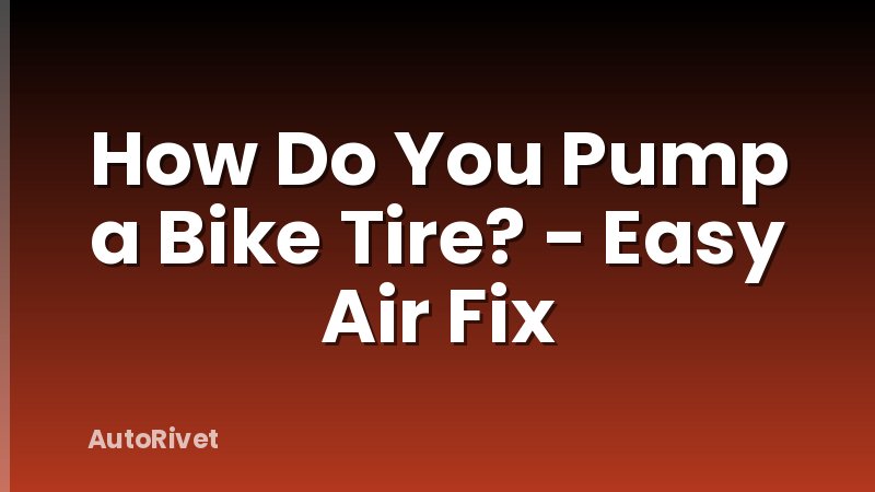 How Do You Pump a Bike Tire? - Easy Air Fix