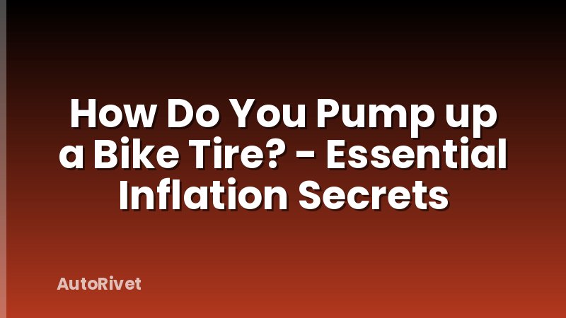 How Do You Pump up a Bike Tire? - Essential Inflation Secrets