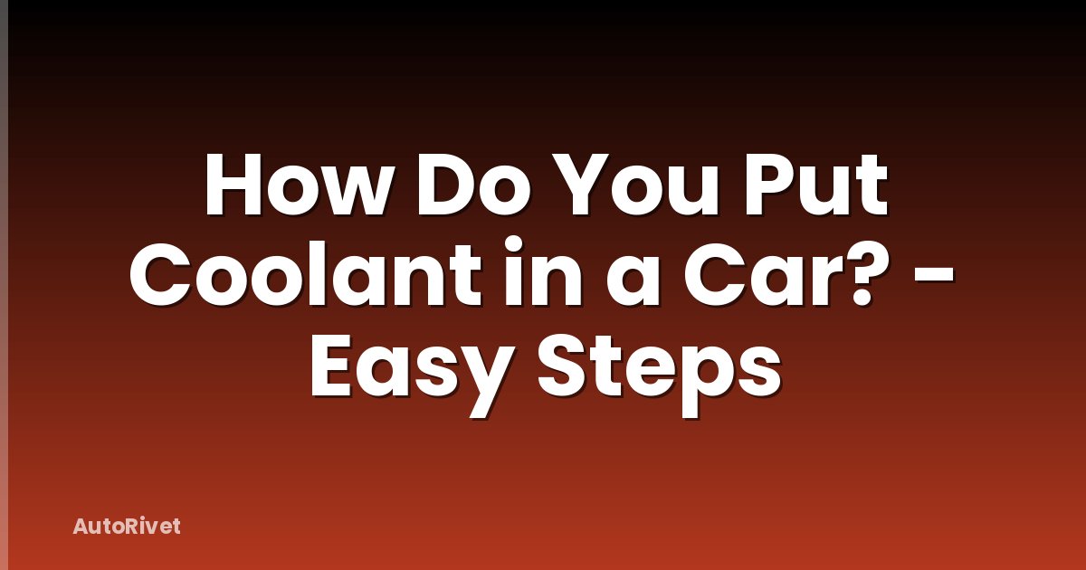 How Do You Put Coolant in a Car? - Easy Steps